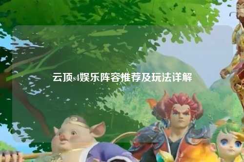 云顶s4娱乐阵容推荐及玩法详解