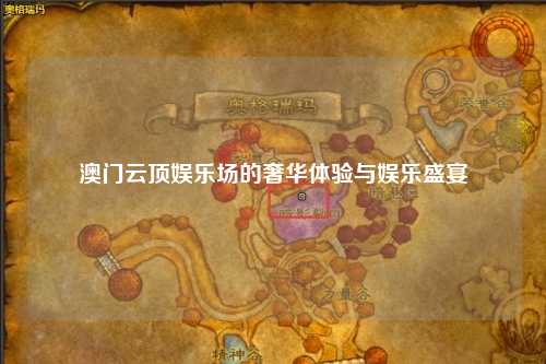 澳门云顶娱乐场的奢华体验与娱乐盛宴
