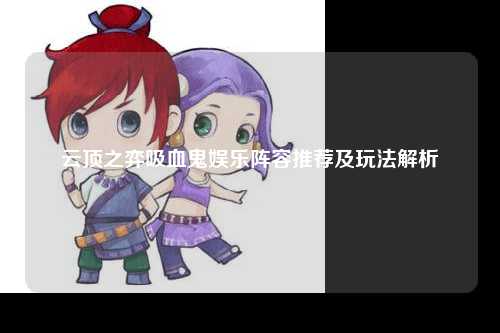 云顶之弈吸血鬼娱乐阵容推荐及玩法解析