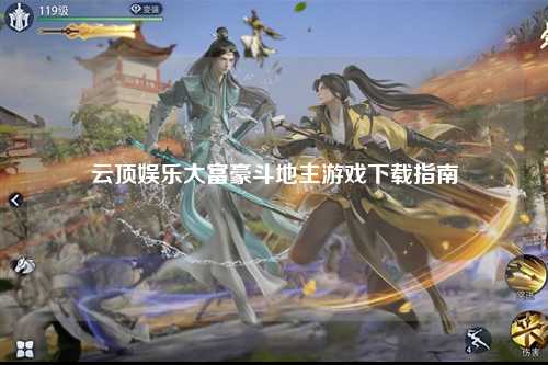 云顶娱乐大富豪斗地主游戏下载指南