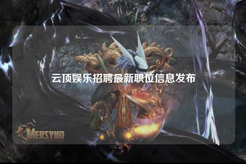 云顶娱乐招聘最新职位信息发布