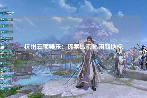 杭州云顶娱乐：探索城市休闲新地标