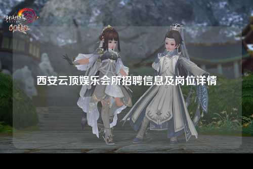 西安云顶娱乐会所招聘信息及岗位详情
