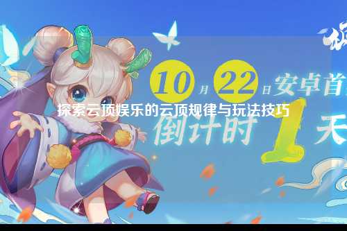 探索云顶娱乐的云顶规律与玩法技巧