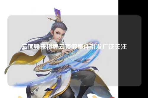 云顶娱乐棋牌云顶假事件引发广泛关注