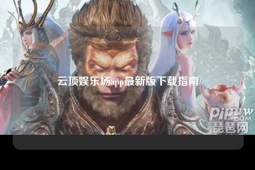 云顶娱乐场app最新版下载指南