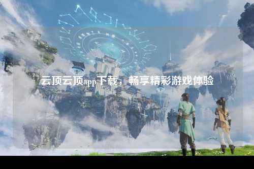 云顶云顶app下载，畅享精彩游戏体验