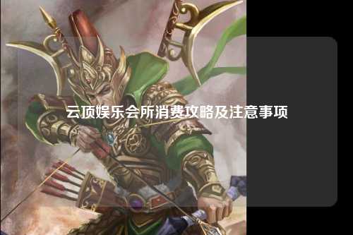 云顶娱乐会所消费攻略及注意事项