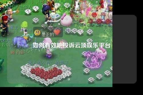 如何有效地投诉云顶娱乐平台