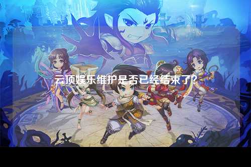云顶娱乐维护是否已经结束了？