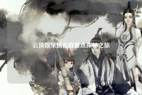 云顶娱乐场名胜景点探秘之旅