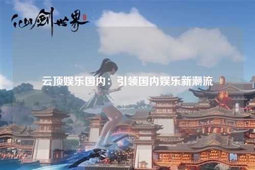 云顶娱乐国内：引领国内娱乐新潮流