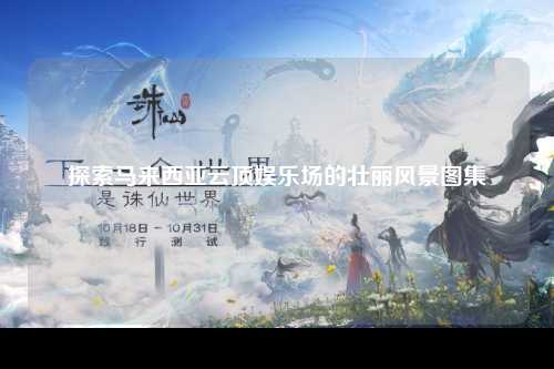探索马来西亚云顶娱乐场的壮丽风景图集