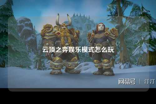 云顶之弈娱乐模式怎么玩