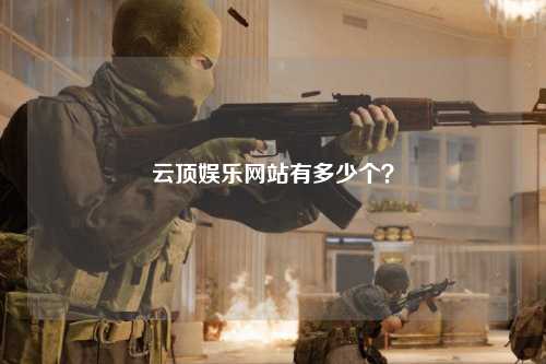 云顶娱乐网站有多少个？
