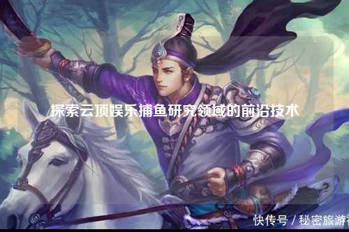 探索云顶娱乐捕鱼研究领域的前沿技术