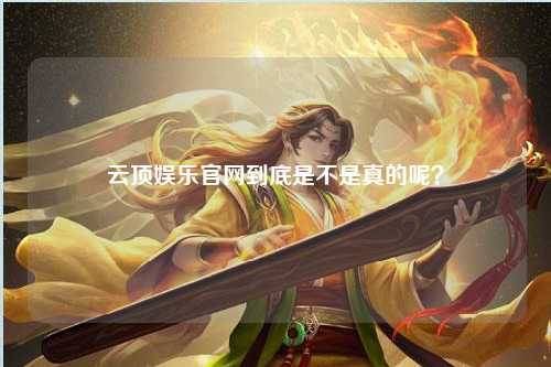 云顶娱乐官网到底是不是真的呢？