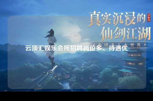 云顶汇娱乐会所招聘岗位多、待遇优