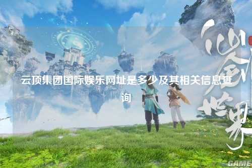 云顶集团国际娱乐网址是多少及其相关信息查询
