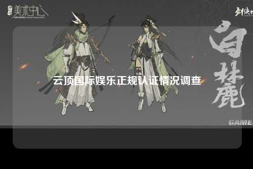 云顶国际娱乐正规认证情况调查