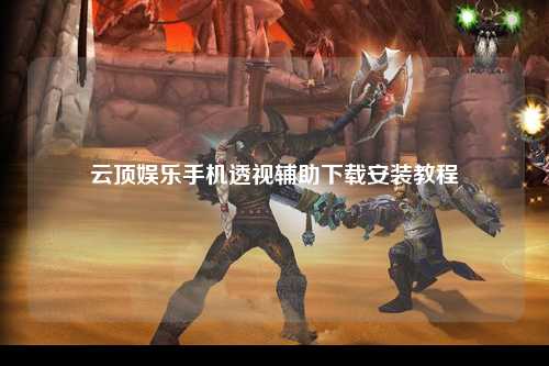 云顶娱乐手机透视辅助下载安装教程