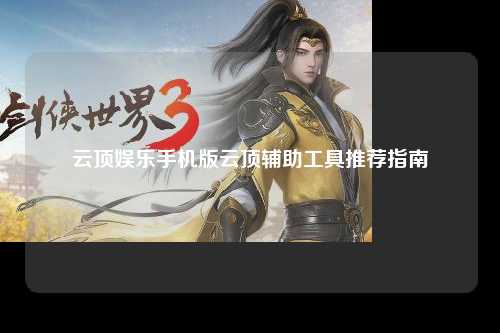 云顶娱乐手机版云顶辅助工具推荐指南