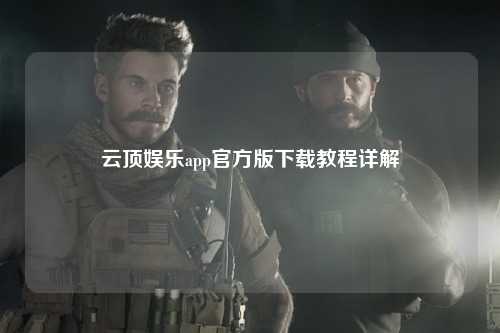 云顶娱乐app官方版下载教程详解